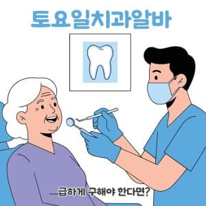 치과아르바이트, 토요일에 급하게 구해야 한다면?